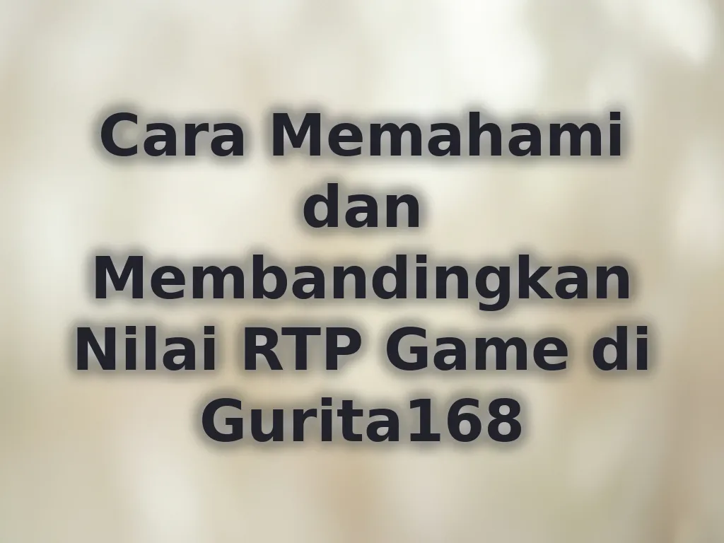 Cara Memahami dan Membandingkan Nilai RTP Game di Gurita168
